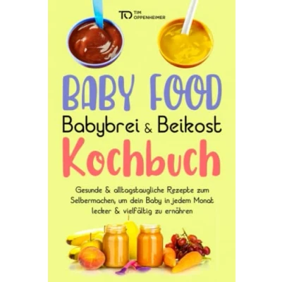 Abbildung von Baby Food Babybrei &amp; Beikost Kochbuch: Gesunde alltagstaugliche Rezepte zum Selbermachen, um dein lecker vielfältig zu ernähren