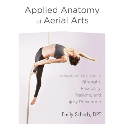 Abbildung von Applied Anatomy of Aerial Arts: An Illustrated Guide to Strength, Flexibility, Training, and Injury Prevention