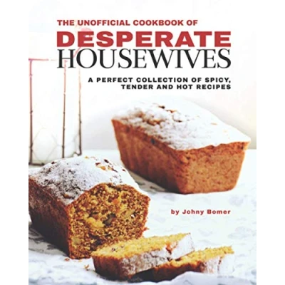 Abbildung von The Unofficial Cookbook of Desperate Housewives: A Perfect Collection Spicy, Tender and Hot Recipes