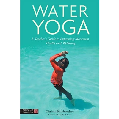 Abbildung von Water Yoga: A Teacher&#039;s Guide to Improving Movement, Health and Wellbeing