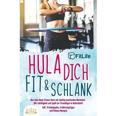 Abbildung von Hula dich fit &amp; schlank Das Hoop Fitness Buch Mit süchtig machenden Workouts: Leichtigkeit und Spaß zur Traumfigur in Rekordzeit! Inkl. Trainingsplan, Ernährungstipps Rezepte