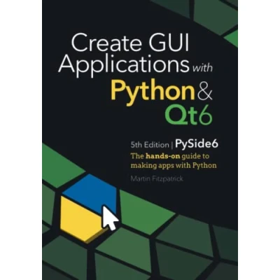 Abbildung von Create GUI Applications with Python &amp; Qt6 (PySide6 Edition): The hands on guide to making apps