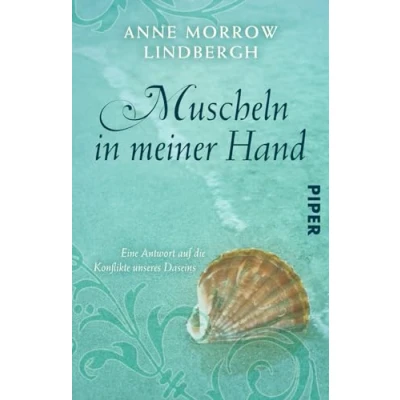 Abbildung von Muscheln in meiner Hand: Eine Antwort auf die Konflikte unseres Daseins Mit einem neuen Nachwort von Anne Morrow Lindbergh