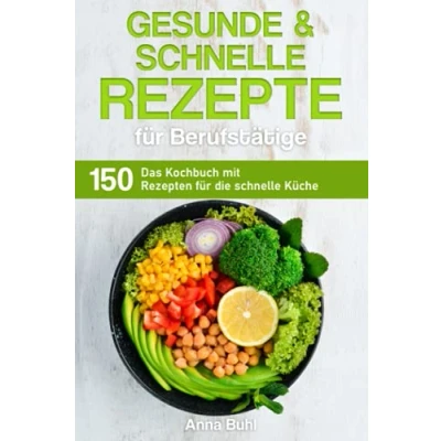 Abbildung von Gesunde und schnelle Rezepte für Berufstätige: Das Kochbuch mit 150 Rezepten die Küche (Kochbuch Berufstätige)