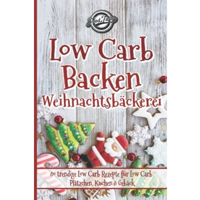 Abbildung von Low Carb Backen Weihnachtsbäckerei: 80 trendige Rezepte für Plätzchen, Kuchen &amp; Gebäck