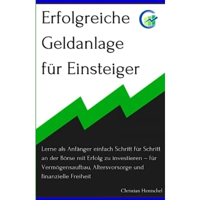 Abbildung von Erfolgreiche Geldanlage für Einsteiger: Lerne als Anfänger einfach Schritt an der Börse mit Erfolg zu investieren Vermögensaufbau, Altersvorsorge und finanzielle Freiheit
