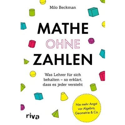 Abbildung von Mathe ohne Zahlen: Was Lehrer für sich behalten so erklärt, dass es jeder versteht. Ein illustrierter Leitfaden Fans und solche, die niemals werden wollten
