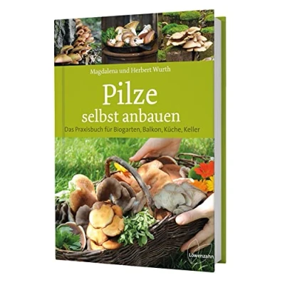 Abbildung von Pilze selbst anbauen: Das Praxisbuch für Biogarten, Balkon, Küche, Keller