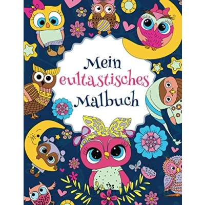 Abbildung von Mein eultastisches Malbuch: Das wunderschöne Eulen Malbuch für Kinder ab 8 Jahren zum Ausmalen und Entspannen. (Tastische Malbücher, Band 1)