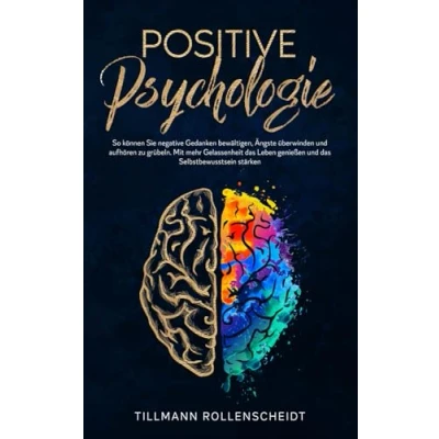 Abbildung von Positive Psychologie: So können Sie negative Gedanken bewältigen, Ängste und Grübeln stoppen. Mit mehr Gelassenheit das Leben genießen Selbstbewusstsein stärken.