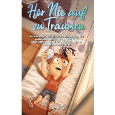 Abbildung von Hör Nie auf zu Träumen: Inspirierende Geschichten von einzigartigen und außergewöhnlichen Jungen über Mut, Selbstvertrauen das Potenzial, in ... steckt (Inspirierende für Kinder)