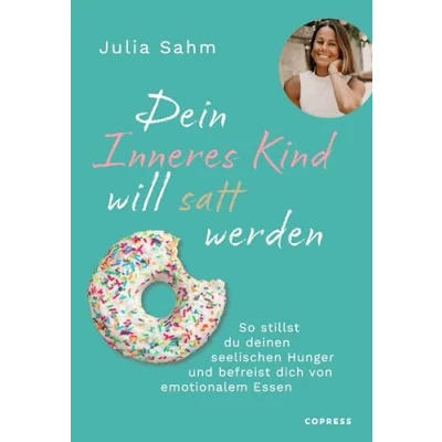 Abbildung von Dein Inneres Kind will satt werden: So stillst du deinen seelischen Hunger &amp; befreist dich von emotionalem Essen. Gesund dauerhaft zum Wohlfühlgewicht durch die Aussöhnung mit deinem inneren
