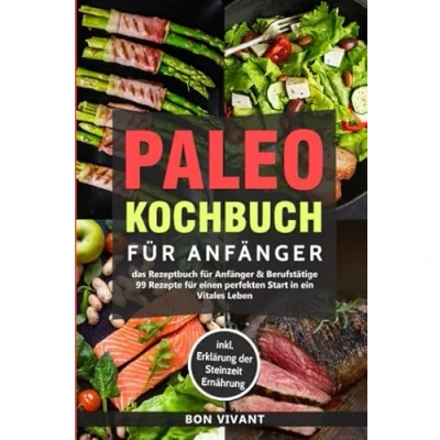 Abbildung von Paleo Kochbuch für Anfänger Das Rezeptbuch &amp; Berufstätige 99 Rezepte einen perfekten Start in ein Vitales Leben inkl. Erklärung der Steinzeit Ernährung