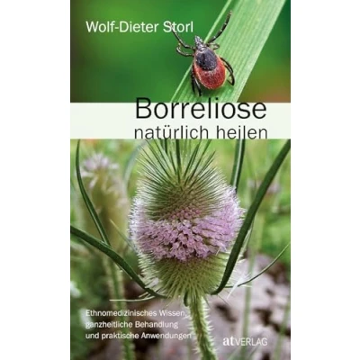 Abbildung von Borreliose Natürlich heilen: Ethnomedizinisches Wissen &amp; ganzheitliche Behandlung von Wolf Dieter Storl. Naturheilkundlicher Ansatz, praktische Anwendungen Therapien. bei AT