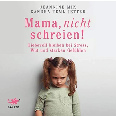 Abbildung von Mama, nicht schreien!: Liebevoll bleiben bei Stress, Wut und starken Gefühlen