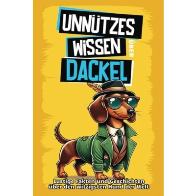 Abbildung von Unnützes wissen über Dackel: Für alle Dackel Fans und die, die es noch werden wollen! Skurrile Fakten, witzige Geschichten alles, was du den charmanten Wursthund musst.