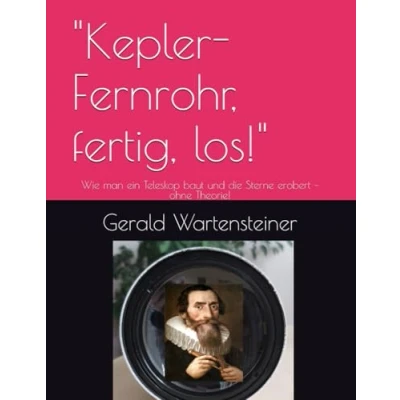 Abbildung von &quot;Kepler Fernrohr, fertig, los!&quot;: Wie man ein Teleskop baut und die Sterne erobert ohne Theorie!