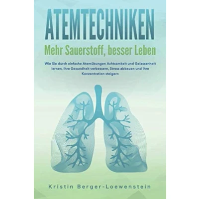 Abbildung von ATEMTECHNIKEN Mehr Sauerstoff, besser Leben: Wie Sie durch einfache Atemübungen Achtsamkeit und Gelassenheit lernen, Ihre Gesundheit verbessern, Stress abbauen Konzentration steigern