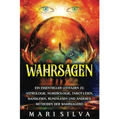 Abbildung von Wahrsagen: Ein essentieller Leitfaden zu Astrologie, Numerologie, Tarot Lesen, Handlesen, Runenlesen und anderen Methoden der Wahrsagerei (Spiritualität überall um uns herum)