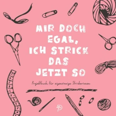 Abbildung von Mir doch egal, ich strick das jetzt so Projektbuch: Werkbuch für glückliche Strickerinnen, Strickprojektbuch als Geschenk strickende Mamas, Schwestern, Freundinnen und Omas
