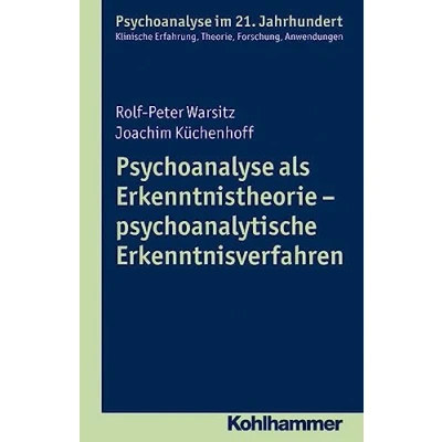 Abbildung von Psychoanalyse als Erkenntnistheorie psychoanalytische Erkenntnisverfahren (Psychoanalyse im 21. Jahrhundert: Klinische Erfahrung, Theorie, Forschung, Anwendungen)