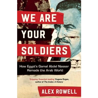 Abbildung von We Are Your Soldiers: How Egypt&#039;s Gamal Abdel Nasser Remade the Arab World