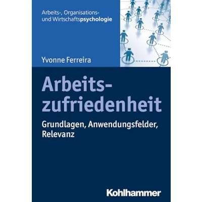 Abbildung von Arbeitszufriedenheit: Grundlagen, Anwendungsfelder, Relevanz (Arbeits , Organisations und Wirtschaftspsychologie)
