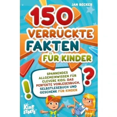 Abbildung von 150 verrückte Fakten für Kinder Spannendes Allgemeinwissen clevere Kids: Das perfekte Vorlesebuch, Selbstlesebuch und Geschenk
