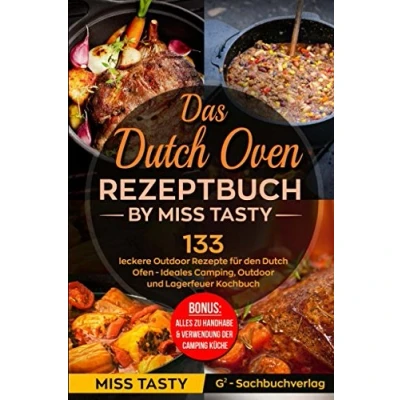 Abbildung von Das Dutch Oven Rezeptbuch: 133 leckere Outdoor Rezepte für den Ofen Ideales Camping, und Lagerfeuer Kochbuch Bonus: Alles zu Handhabe &amp; Verwendung der Camping Küche by Miss Tasty
