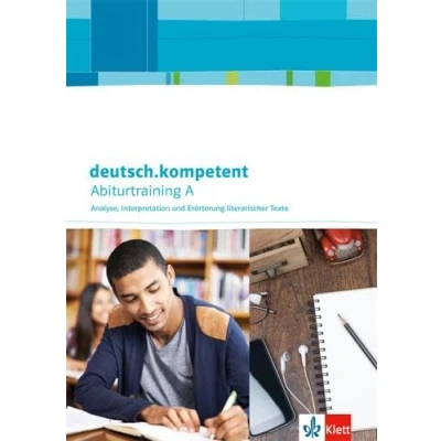 Abbildung von deutsch.kompetent. Abiturtraining A Analyse, Interpretation und Erörterung literarischer Texte: Arbeitsheft Klasse 11 13