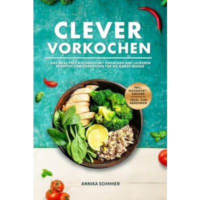 Abbildung von Clever Vorkochen Das Meal Prep Kochbuch: mit einfachen und leckeren Rezepten zum für die ganze Woche inkl. Nährwertangaben ideal Abnehmen