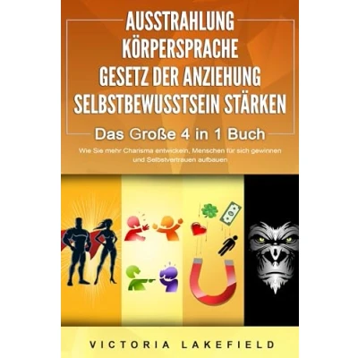 Abbildung von AUSSTRAHLUNG KÖRPERSPRACHE GESETZ DER ANZIEHUNG SELBSTBEWUSSTSEIN STÄRKEN Das Große 4 in 1 Buch: Wie Sie mehr Charisma entwickeln, Menschen für sich gewinnen und Selbstvertrauen aufbauen