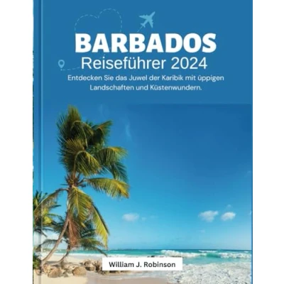 Abbildung von Barbados Reiseführer 2024: Entdecken Sie das Juwel der Karibik mit üppigen Landschaften und Küstenwundern. (Travel Guide, Band 19)