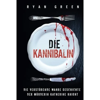 Abbildung von Die Kannibalin: Verstörende Wahre Geschichte Der Mörderin Katherine Knight (Wahres Verbrechen)