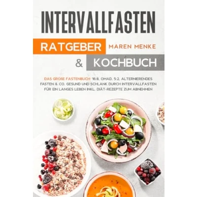 Abbildung von Intervallfasten Ratgeber &amp; Kochbuch: Das große Fastenbuch: 16:8, OMAD, 5:2, Alternierendes Fasten Co. Gesund und schlank durch für ein langes leben inkl. Diät Rezepte zum Abnehmen
