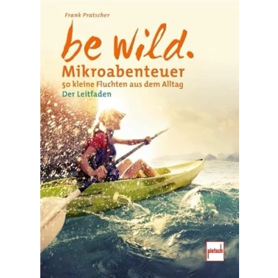 Abbildung von be wild: Mikroabenteuer 50 kleine Fluchten aus dem Alltag. Der Leitfaden