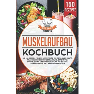 Abbildung von Muskelaufbau Kochbuch: Die 150 besten Fitness Rezepte für ein optimales Krafttraining und gesunde Ernährung. Effektives Bodybuilding &amp; Fettverbrennung mit 30 Tage Ernährungsplan + Nährwertangaben
