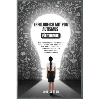 Abbildung von Erfolgreich mit PDA Autismus für Teenager: Ein umfassender Leitfaden zum Aufbau von Resilienz, zur Bewältigung Symptomen und Erreichen Unabhängigkeit