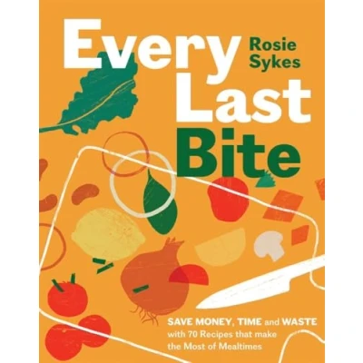 Abbildung von Every Last Bite: Save Money, Time and Waste With 70 Recipes That Make the Most of Mealtimes