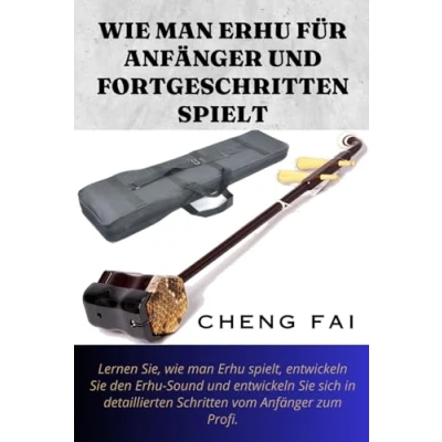 Abbildung von wie man Erhu FÜR ANFÄNGER und FORTGESCHRITTEN SPIELT: Lernen Sie, spielt, entwickeln Sie den Sound sich in detaillierten Schritten vom Anfänger zum Profi.