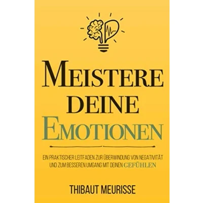 Abbildung von Meistere Deine Emotionen: Ein praktischer Leitfaden zur Überwindung von Negativität und zum besseren Umgang mit deinen Gefühlen (Meister Serie, Band 1)