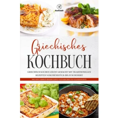 Abbildung von Griechisches Kochbuch: Griechisch kochen leicht gemacht mit traditionellen Rezepten vom Frühstück bis zum Dessert Inklusive farbigen Bildern sowie vegetarischer und veganer Rezepte
