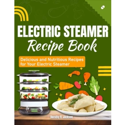 Abbildung von Electric Steamer Recipe Book: Delicious and Nutritious Recipes for Your