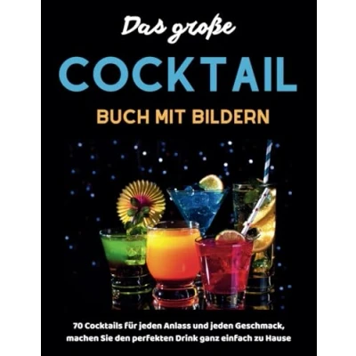 Abbildung von Das große Cocktail buch Mit Bildern: 70 Cocktails für jeden Anlass und Geschmack, machen Sie den perfekten Drink ganz einfach zu Hause