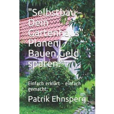 Abbildung von &quot;Selbstbau Dein Gartenhaus&quot;. Planen, Bauen, Organisieren.: einfach erklärt gemacht.