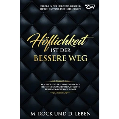 Abbildung von Höflichkeit ist der bessere Weg,Erfolg in Liebe und im Beruf, durch Anstand Höflichkeit,: Traumjob Traumpartner perfekte Umgangsformen, Etikette, benehmen ganz nach Knigge.