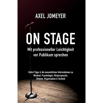 Abbildung von On Stage Mit professioneller Leichtigkeit vor Publikum sprechen: Sofort Tipps &amp; die wesentlichen Informationen zu Mindset, Psychologie, Körpersprache, Stimme, Organisation und Technik