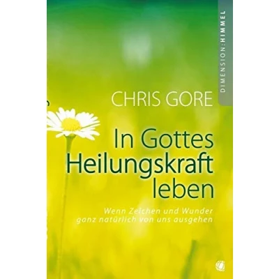 Abbildung von In Gottes Heilungskraft leben: Wenn Zeichen und Wunder ganz natürlich von uns ausgehen