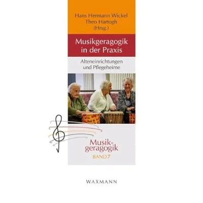 Abbildung von Musikgeragogik in der Praxis: Alteneinrichtungen und Pflegeheime (Musikgeragogik: herausgegeben von Theo Hartogh Hans Hermann Wickel)
