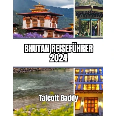 Abbildung von BHUTAN REISEFÜHRER 2024: Ein umfassender Leitfaden zu Kultur, kulinarischen Genüssen, Abenteuern und Entdeckungen